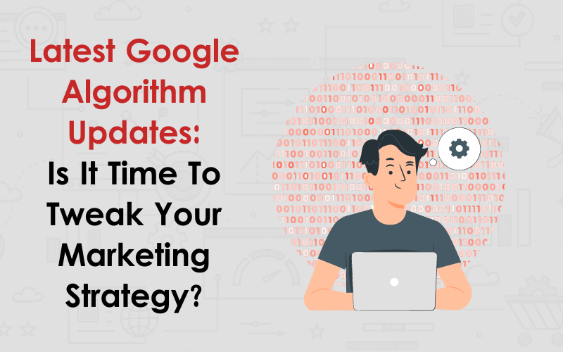 Latest Google Algorithm Updates Is It Time To Tweak Your Marketing Strategy 00000