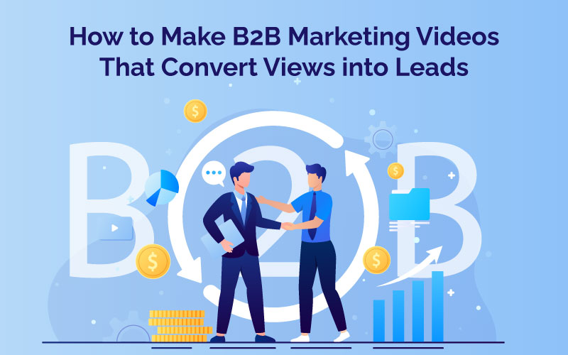 How to Make B2B Marketing Videos That Convert Views into Leads